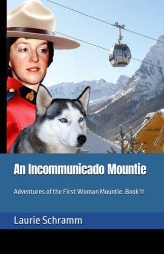 An Incommunicado Mountie Adventures of the First Woman Mountie. Book 11