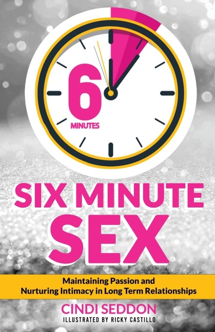 Six Minute Sex Maintaining Passion and Nurturing Intimacy in Long Term Relationships