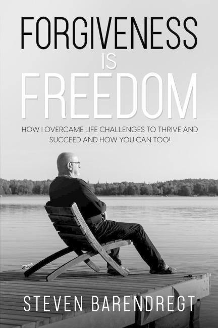 Forgiveness is Freedom: How I overcame life challenges to thrive and succeed and how you can too!