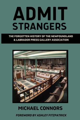 Admit Strangers The Forgotten History of the Newfoundland & Labrador Press Gallery Association