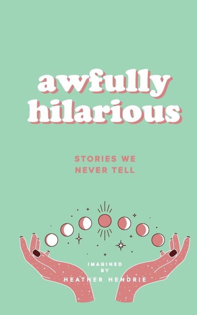 awfully hilarious stories we never tell: stories we never tell