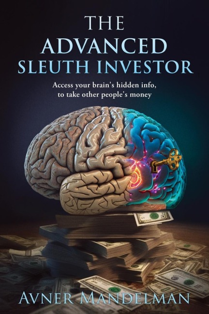 The Advanced Sleuth Investor: Access your brains hidden info, to take other peoples money