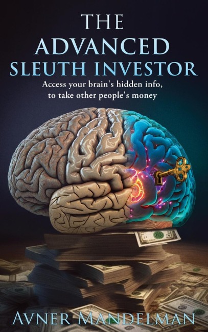 The Advanced Sleuth Investor: Access your brains hidden info, to take other peoples money