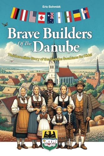 Brave Builders of the Danube The Incredible Story of the Danube Swabians for Kids!