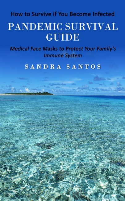Pandemic Survival Guide: How to Survive if You Become Infected (Medical Face Masks to Protect Your Familys Immune System)