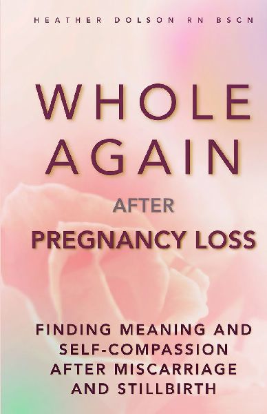 Whole Again After Pregnancy Loss: Finding Meaning and Self-Compassion After Miscarriage and Stillbirth