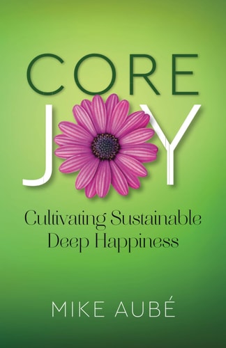 Core Joy Cultivating Sustainable Deep Happiness