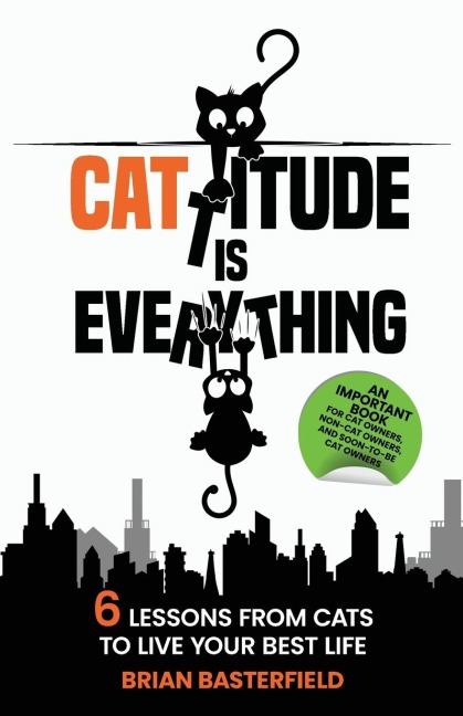 Cattitude Is Everything: 6 Lessons from Cats to Live Your Best Life