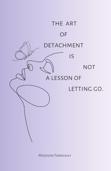 The art of detachment, is not a lesson of letting go: The art of detachment