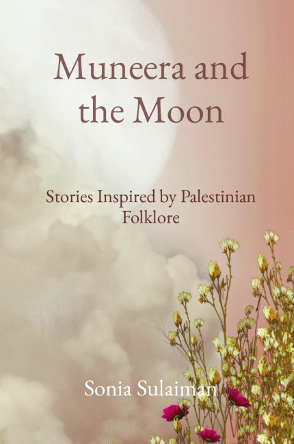 Muneera and the Moon: Stories Inspired by Palestinian Folklore