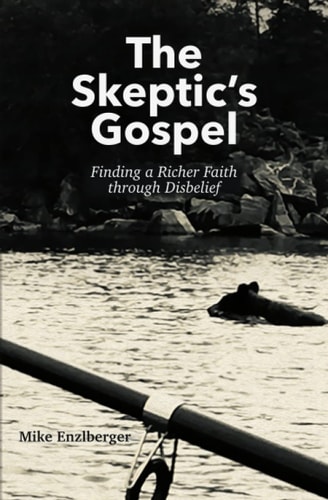 The Skeptic's Gospel Finding a Richer Faith Through Disbelief
