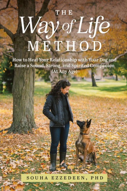 The Way of Life Method: How to Heal Your Relationship with Your Dog and Raise a Sound, Strong, and Spirited Companion (At Any Age)