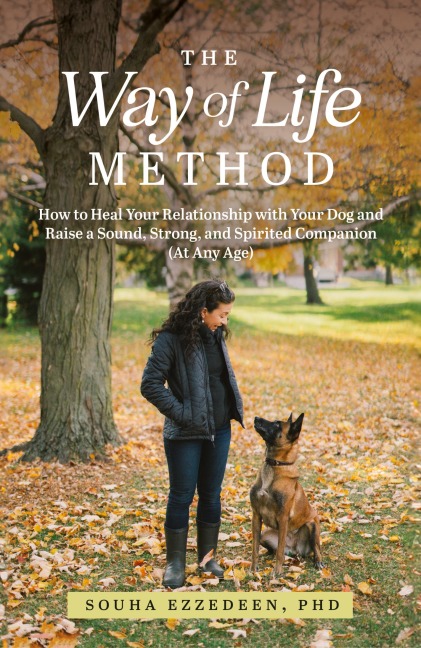 The Way of Life Method: How to Heal Your Relationship with Your Dog and Raise a Sound, Strong, and Spirited Companion (At Any Age)