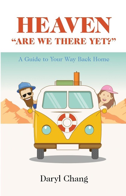 HEAVEN ARE WE THERE YET?: A Guide To Your Way Back Home