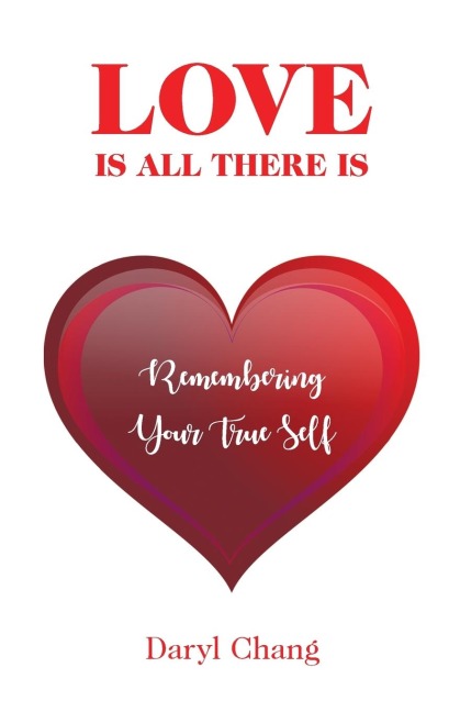 LOVE IS ALL THERE IS: Remembering Your True Self