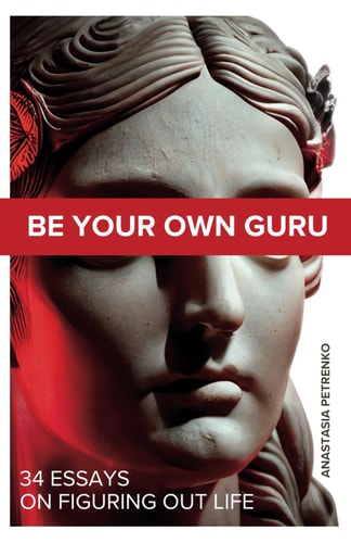 Be Your Own Guru 34 Essays on Figuring Out Life