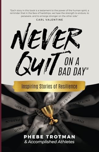 Never Quit on a Bad Day Inspiring Stories of Resilience - Accomplished Athletes