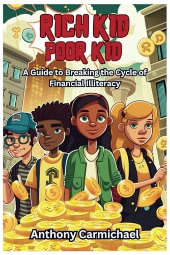 "Rich Kid, Poor Kid" A Guide to Breaking the Cycle of Financial Illiteracy!