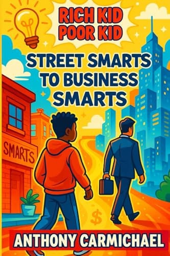 Rich Kid, Poor Kid: Street Smarts to Business Smarts (The Rich Kid Academy Series)