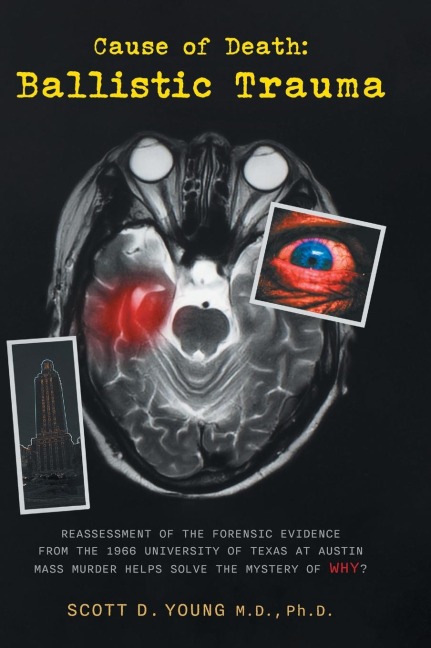 Cause of Death: Ballistic Trauma: Reassessment of the Forensic Evidence from the 1966 University of Texas at Austin Mass Murder Helps Solve the Mystery of Why?