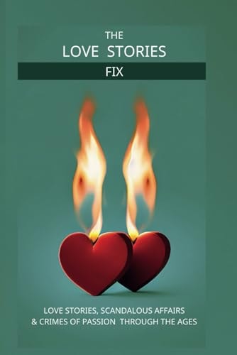 The Love Story Fix Love Stories, Scandalous Affairs & Crimes of Passion Through the Ages