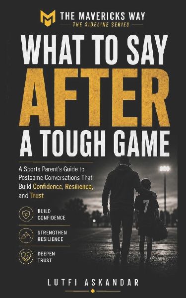What to Say After a Tough Game: A Sports Parent's Guide to Postgame Conversations That Build Confidence, Resilience, and Trust