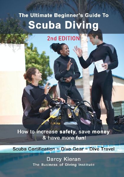 The Ultimate Beginners Guide to Scuba Diving (2nd Ed.): How to increase safety, save money & have more fun!