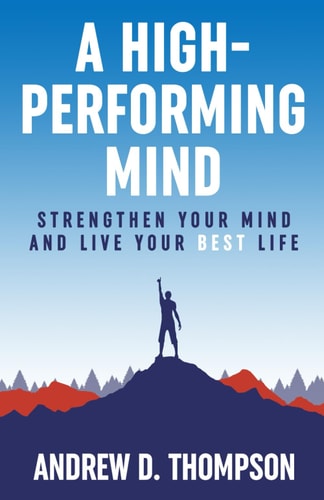 A High-Performing Mind Strengthen Your Mind and Live Your Best Life