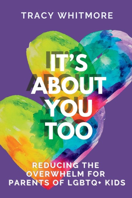 Its About You Too: Reducing the Overwhelm for Parents of LGBTQ+ Kids