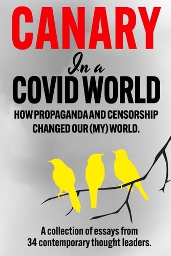 Canary In a Covid World How Propaganda and Censorship Changed Our (My) World