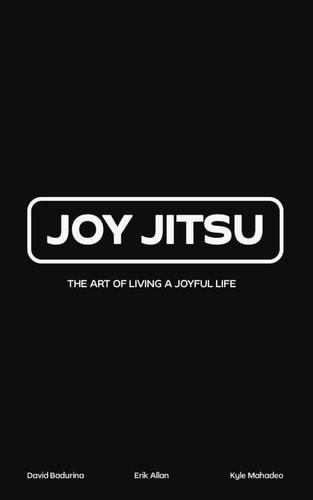 Joy Jitsu The Art Of Living A Joyful Life