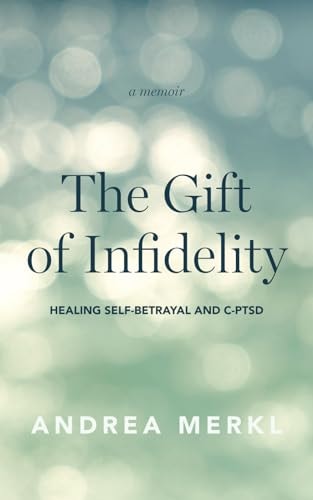 The Gift of Infidelity Healing Self-betrayal & C-PTSD