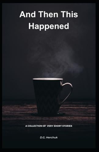And Then This Happened A Collection of Fiction - Very Short Stories