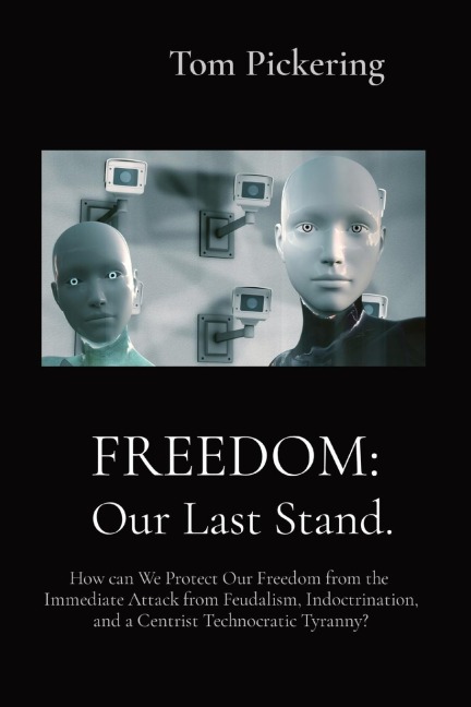 FREEDOM: How can We Protect Our Freedom from the Immediate Attack from Feudalism, Indoctrination, and a Centrist Technocratic Tyranny?
