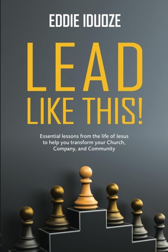 Lead Like This! Essential Lessons from the Life of Jesus to Help You Transform Your Church, Company, and Community