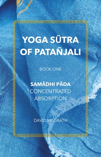 Yoga Sūtra of Patañjali: Book One: Samādhi Pāda — Concentrated Absorption