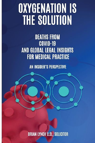 Oxygenation Is The Solution. Deaths from Covid-19 and Global Legal Insights for Medical Practice.  An Insiders Perspective