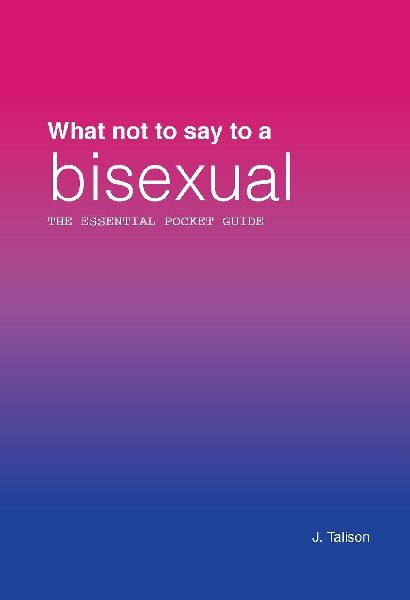 What Not to Say to a Bisexual: The Essential Pocket Guide