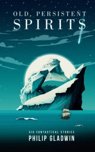 Old, Persistent Spirits Six Fantastical Short Stories
