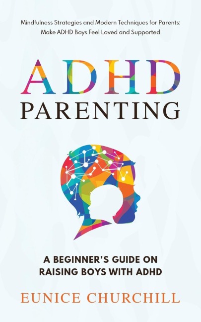 ADHD Parenting   A Beginners Guide on Raising Boys with ADHD: Mindfulness Strategies and Modern Techniques for Parents: Make ADHD Boys Feel Loved and Supported
