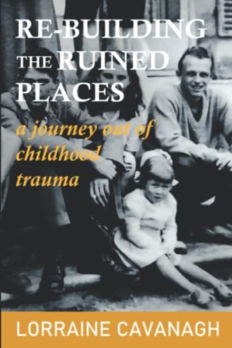 Re-Building the Ruined Places A Journey Out of Childhood Trauma