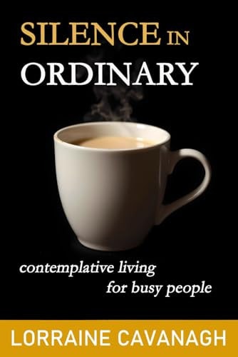 Silence in Ordinary Contemplative Living for Busy People