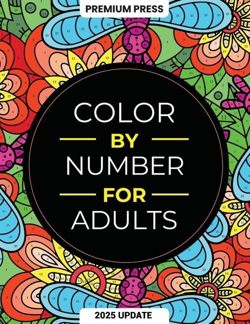 Color By Number For Adults: 75 Beautiful Pictures Designed For Fun, Adult Relaxation & Stress Relief Coloring For Hours On End (includes Flowers, Animals, Mandala, Nature, Landscapes & Much More)