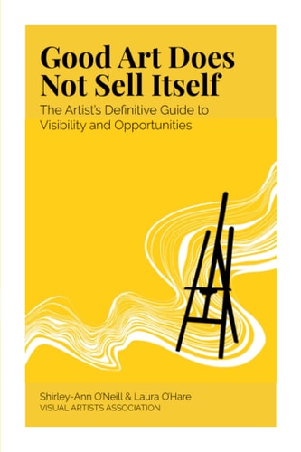 Good Art Does Not Sell Itself The Artist's Definitive Guide to Opportunities & Visibility