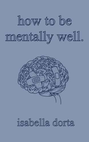 How to be Mentally Well A Guide on Self-love and Healing by Isabella Dorta