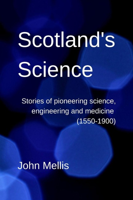 Scotlands Science: Stories of pioneering science, engineering and medicine (1550-1900)