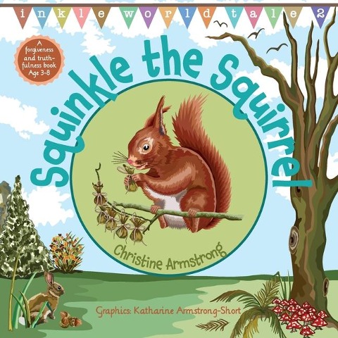 Squinkle the Squirrel: An uplifting rhyming adventure about forgiveness and truthfulness; with woodland map, magic wand and hidden secret key
