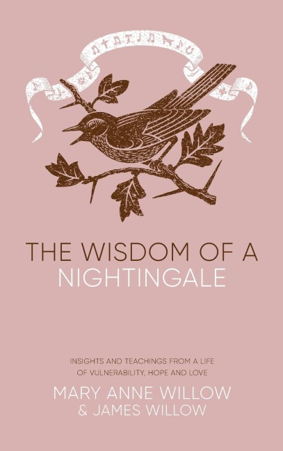 The Wisdom of a Nightingale: Insights and Teachings from a Life of Vulnerability, Hope and Love