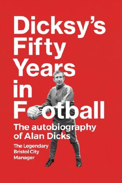 Dicksys Fifty Years in Football: The Autobiography of Alan Dicks