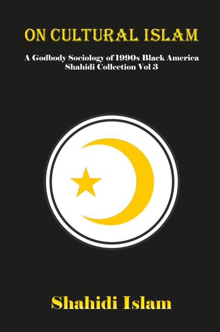 On Cultural Islam: A Godbody Sociology of 1990s Black America Shahidi Collection Vol 3 [REMASTERED]